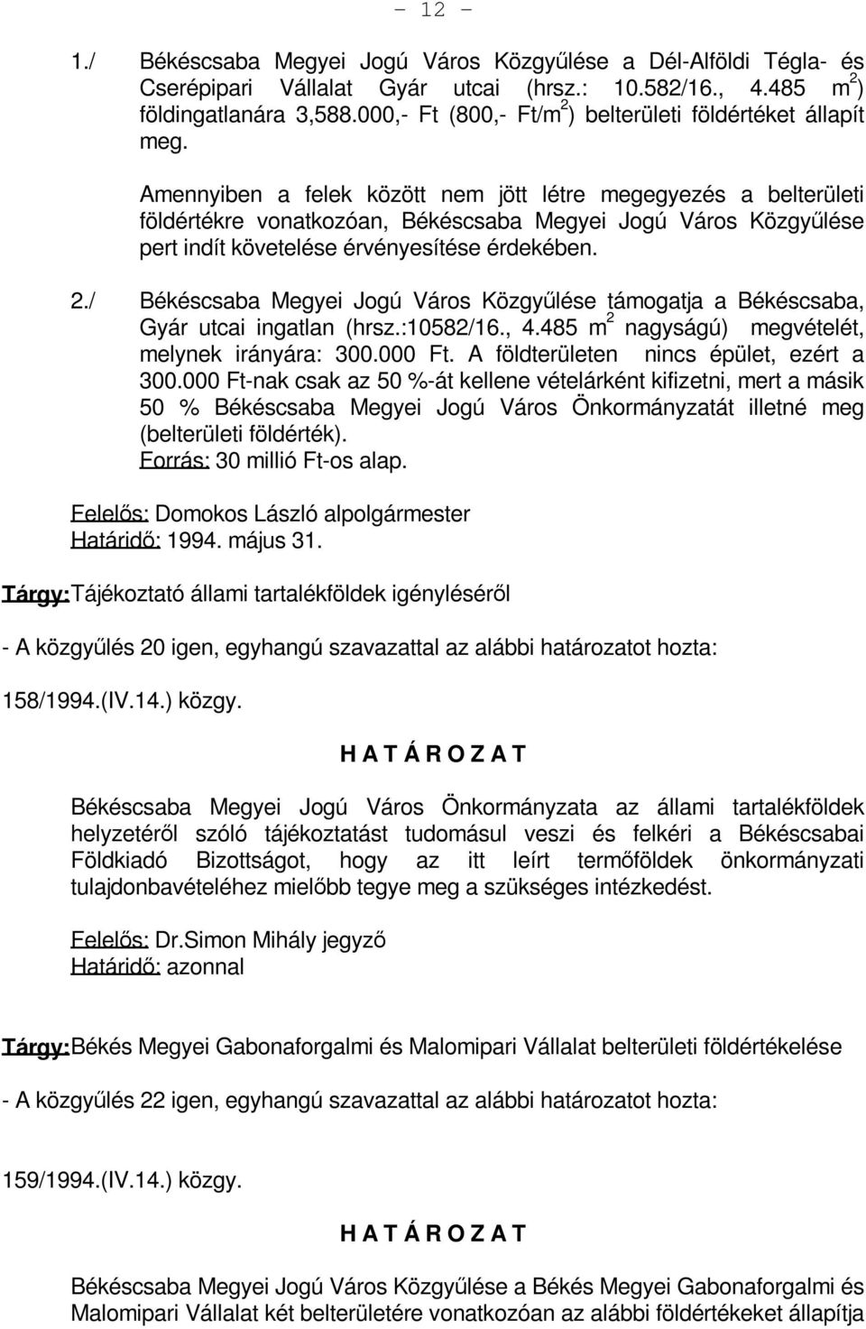 Amennyiben a felek között nem jött létre megegyezés a belterületi földértékre vonatkozóan, Békéscsaba Megyei Jogú Város Közgyűlése pert indít követelése érvényesítése érdekében. 2.