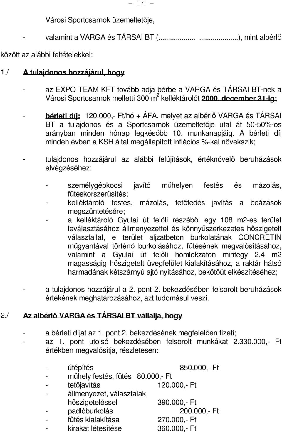 000,- Ft/hó + ÁFA, melyet az albérlő VARGA és TÁRSAI BT a tulajdonos és a Sportcsarnok üzemeltetője utal át 50-50%-os arányban minden hónap legkésőbb 10. munkanapjáig.