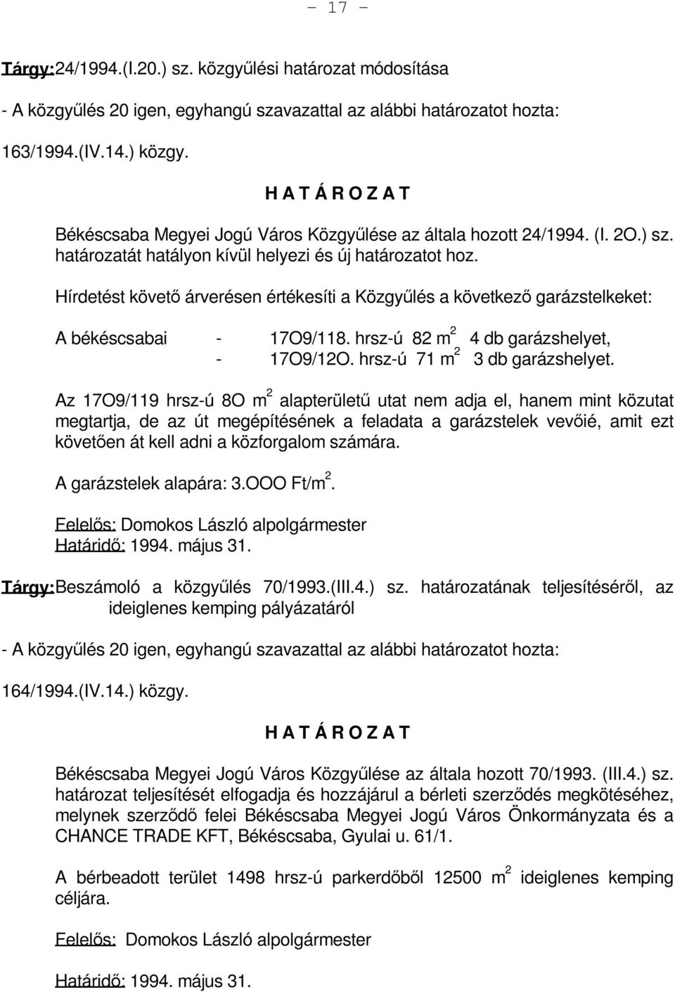 Hírdetést követő árverésen értékesíti a Közgyűlés a következő garázstelkeket: A békéscsabai - 17O9/118. hrsz-ú 82 m 2 4 db garázshelyet, - 17O9/12O. hrsz-ú 71 m 2 3 db garázshelyet.