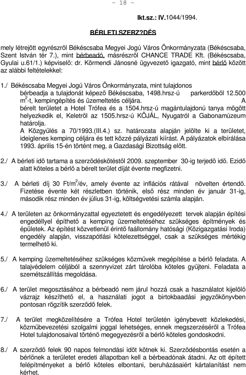 / Békéscsaba Megyei Jogú Város Önkormányzata, mint tulajdonos bérbeadja a tulajdonát képező Békéscsaba, 1498.hrsz-ú parkerdőből 12.500 m 2 -t, kempingépítés és üzemeltetés céljára.