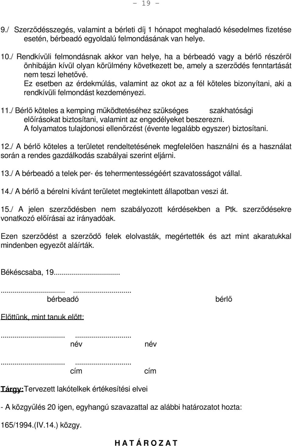 Ez esetben az érdekmúlás, valamint az okot az a fél köteles bizonyítani, aki a rendkívüli felmondást kezdeményezi. 11.