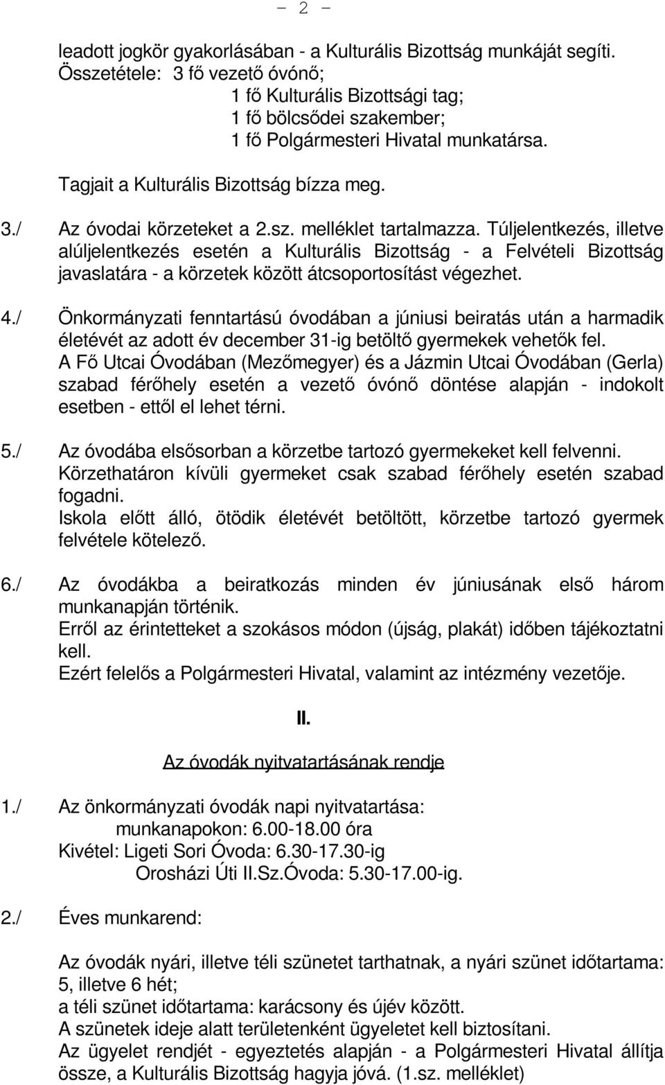 sz. melléklet tartalmazza. Túljelentkezés, illetve alúljelentkezés esetén a Kulturális Bizottság - a Felvételi Bizottság javaslatára - a körzetek között átcsoportosítást végezhet. 4.