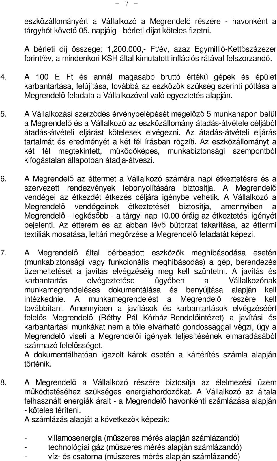 A 100 E Ft és annál magasabb bruttó értékű gépek és épület karbantartása, felújítása, továbbá az eszközök szükség szerinti pótlása a Megrendelő feladata a Vállalkozóval való egyeztetés alapján. 5.