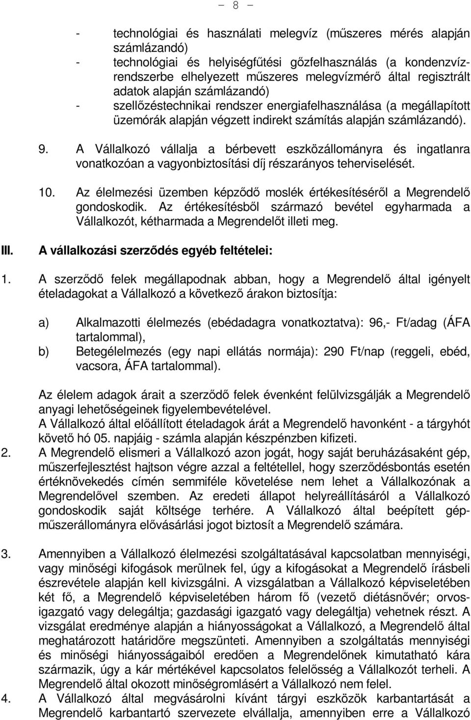 A Vállalkozó vállalja a bérbevett eszközállományra és ingatlanra vonatkozóan a vagyonbiztosítási díj részarányos teherviselését. 10.