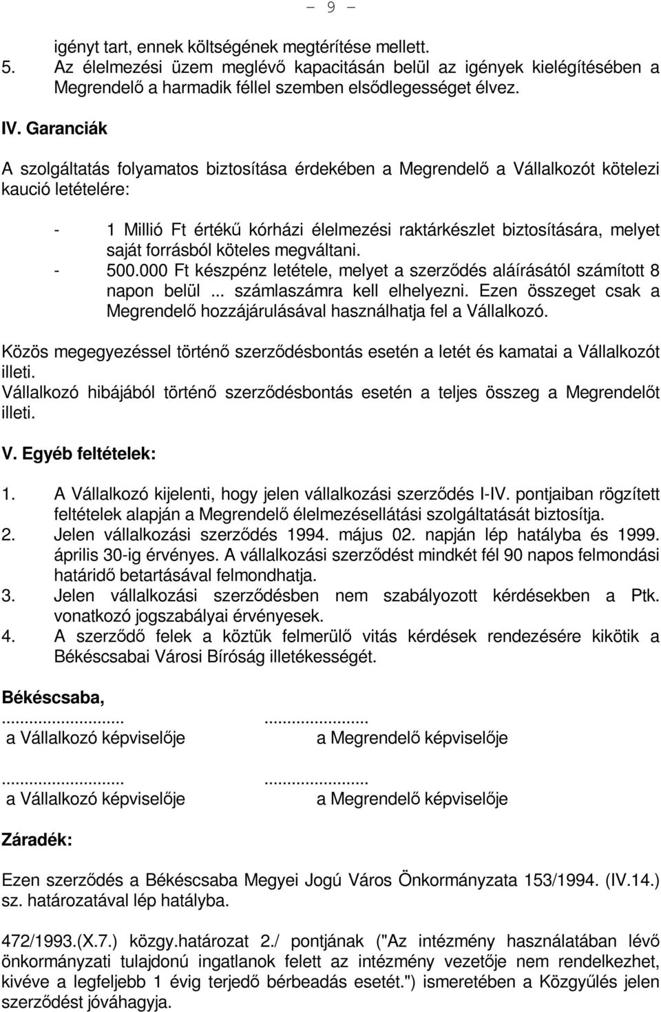 forrásból köteles megváltani. - 500.000 Ft készpénz letétele, melyet a szerződés aláírásától számított 8 napon belül... számlaszámra kell elhelyezni.