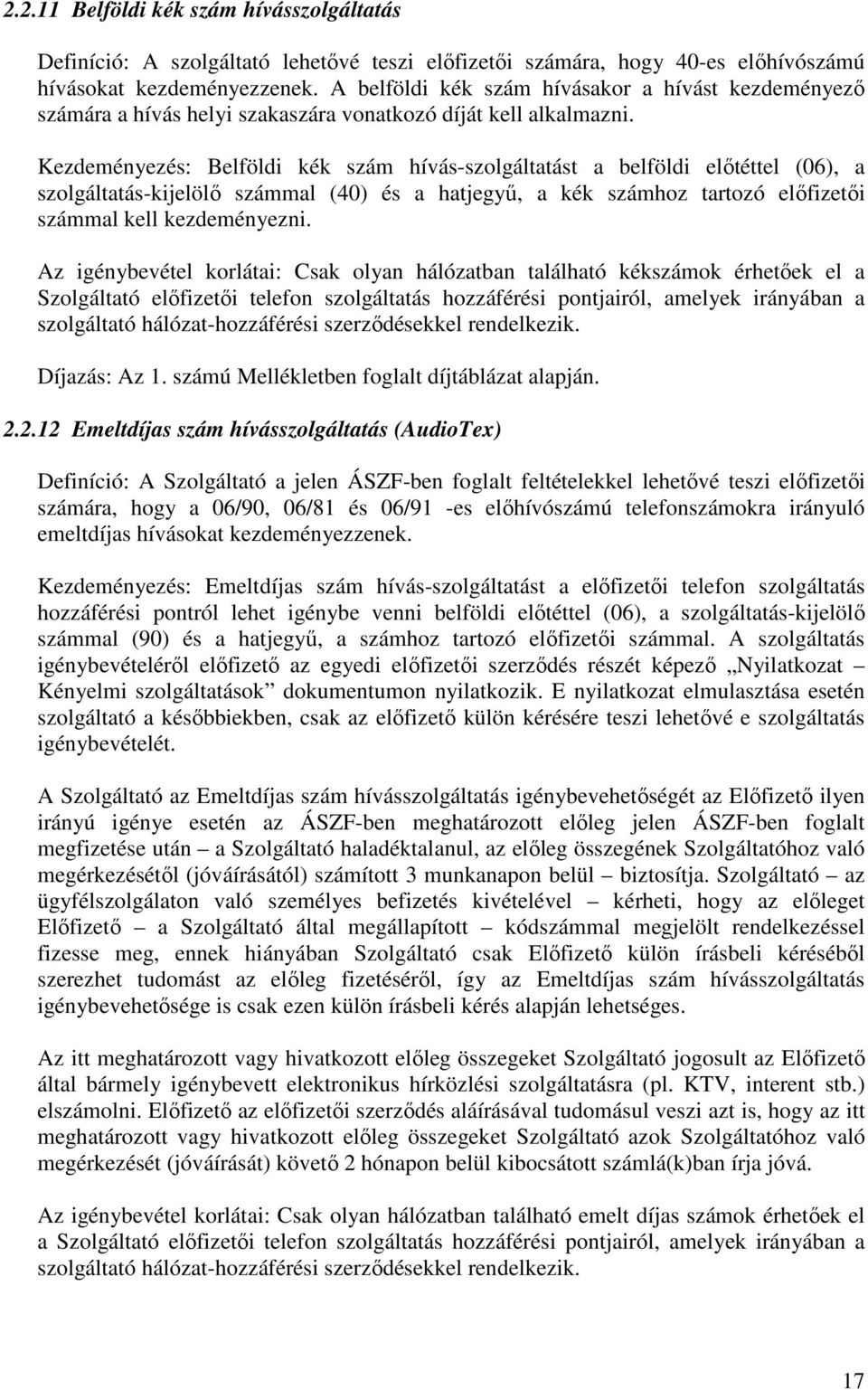 Kezdeményezés: Belföldi kék szám hívás-szolgáltatást a belföldi elıtéttel (06), a szolgáltatás-kijelölı számmal (40) és a hatjegyő, a kék számhoz tartozó elıfizetıi számmal kell kezdeményezni.