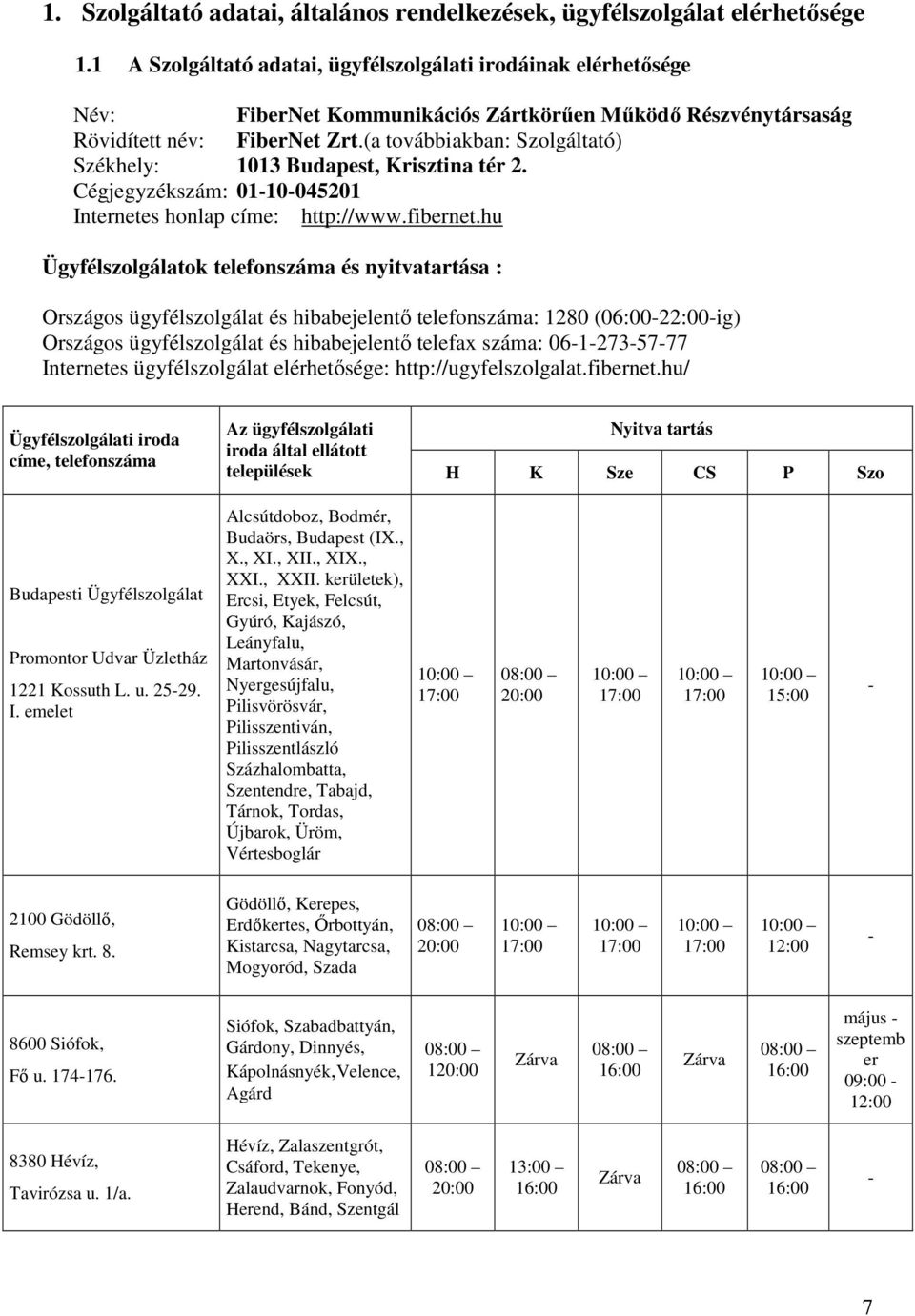 (a továbbiakban: Szolgáltató) Székhely: 1013 Budapest, Krisztina tér 2. Cégjegyzékszám: 01-10-045201 Internetes honlap címe: http://www.fibernet.