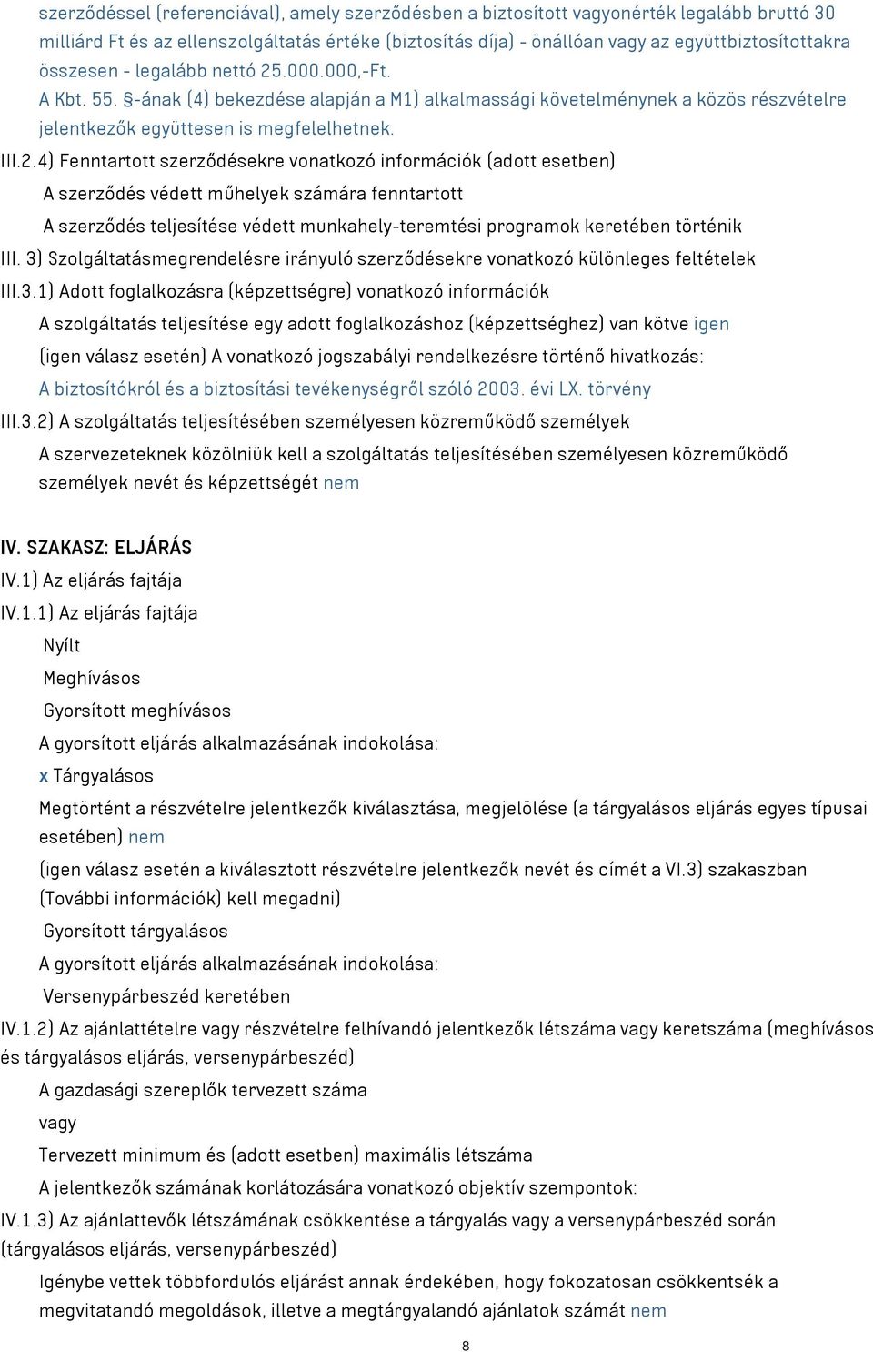 .000.000,-Ft. A Kbt. 55. -ának (4) bekezdése alapján a M1) alkalmassági követelménynek a közös részvételre jelentkezők együttesen is megfelelhetnek. III.2.