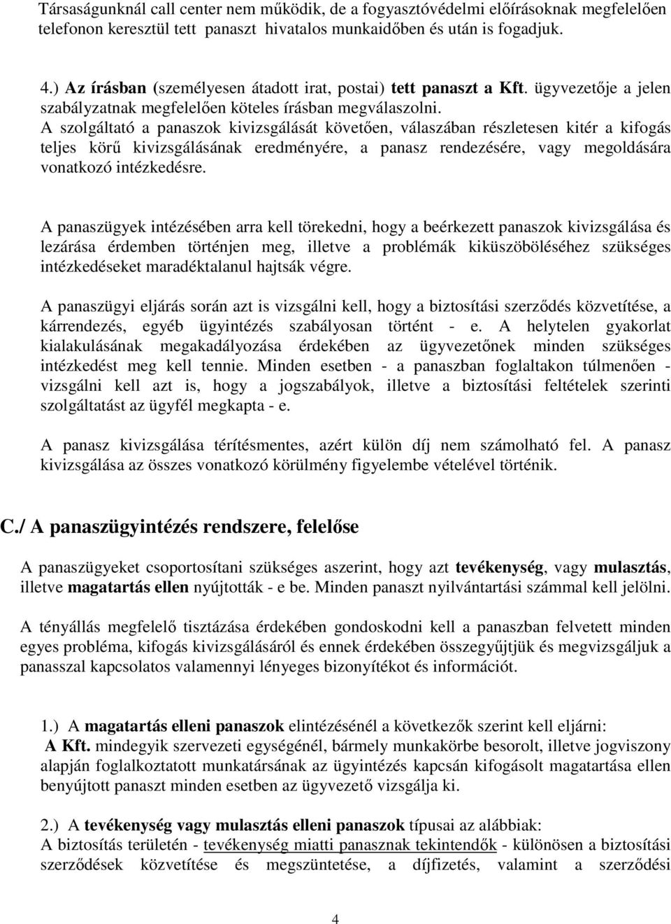 A szolgáltató a panaszok kivizsgálását követően, válaszában részletesen kitér a kifogás teljes körű kivizsgálásának eredményére, a panasz rendezésére, vagy megoldására vonatkozó intézkedésre.