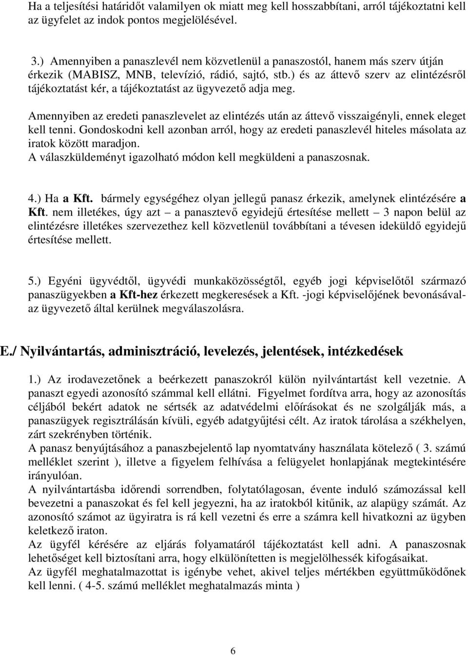 ) és az áttevő szerv az elintézésről tájékoztatást kér, a tájékoztatást az ügyvezető adja meg. Amennyiben az eredeti panaszlevelet az elintézés után az áttevő visszaigényli, ennek eleget kell tenni.