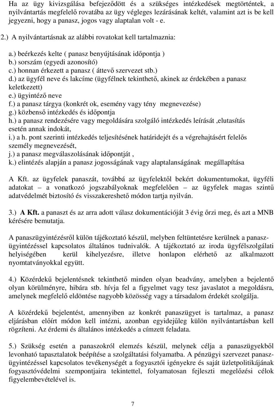 ) honnan érkezett a panasz ( áttevő szervezet stb.) d.) az ügyfél neve és lakcíme (ügyfélnek tekinthető, akinek az érdekében a panasz keletkezett) e.) ügyintéző neve f.