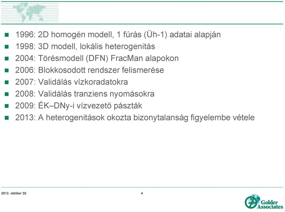 felismerése 2007: Validálás vízkoradatokra 2008: Validálás tranziens nyomásokra 2009: ÉK