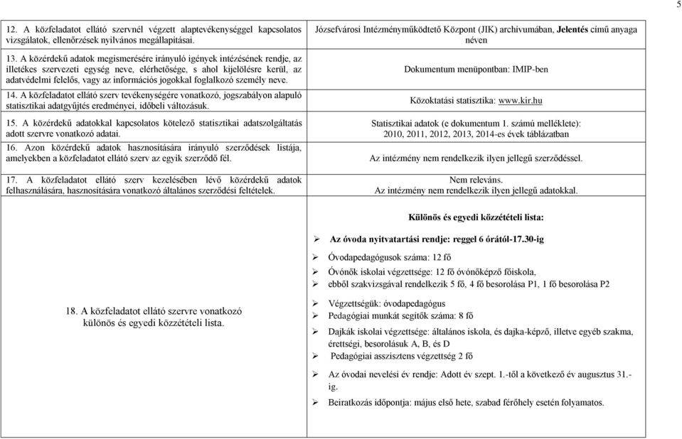 foglalkozó személy neve. 14. A közfeladatot ellátó szerv tevékenységére vonatkozó, jogszabályon alapuló statisztikai adatgyűjtés eredményei, időbeli változásuk. 15.