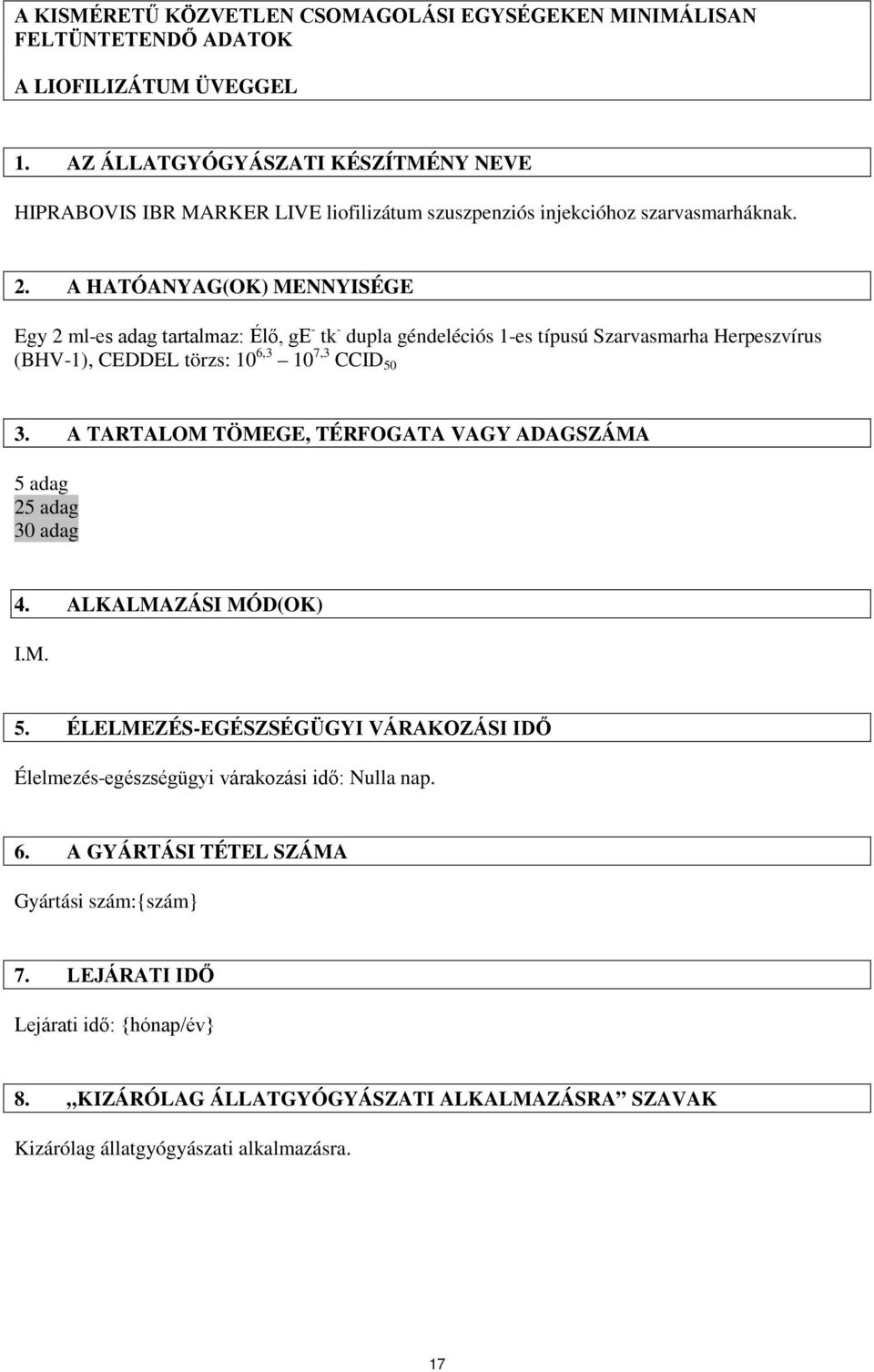 A HATÓANYAG(OK) MENNYISÉGE Egy 2 ml-es adag tartalmaz: Élő, ge - tk - dupla géndeléciós 1-es típusú Szarvasmarha Herpeszvírus (BHV-1), CEDDEL törzs: 10 6,3 10 7,3 CCID 50 3.