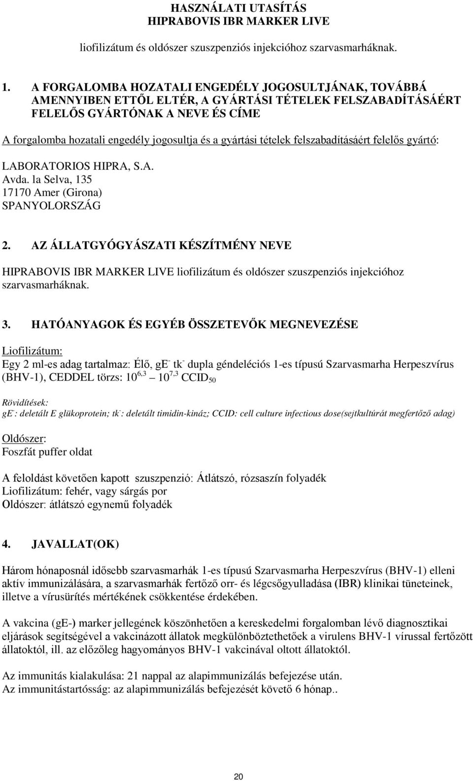 gyártási tételek felszabadításáért felelős gyártó: LABORATORIOS HIPRA, S.A. Avda. la Selva, 135 17170 Amer (Girona) SPANYOLORSZÁG 2.