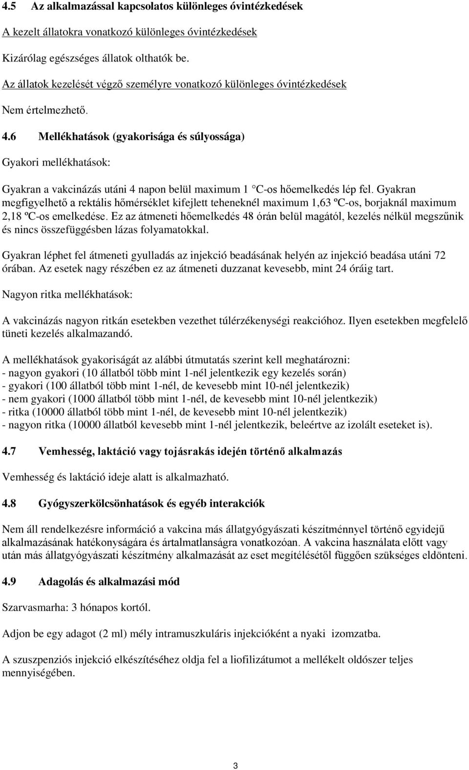 6 Mellékhatások (gyakorisága és súlyossága) Gyakori mellékhatások: Gyakran a vakcinázás utáni 4 napon belül maximum 1 C-os hőemelkedés lép fel.