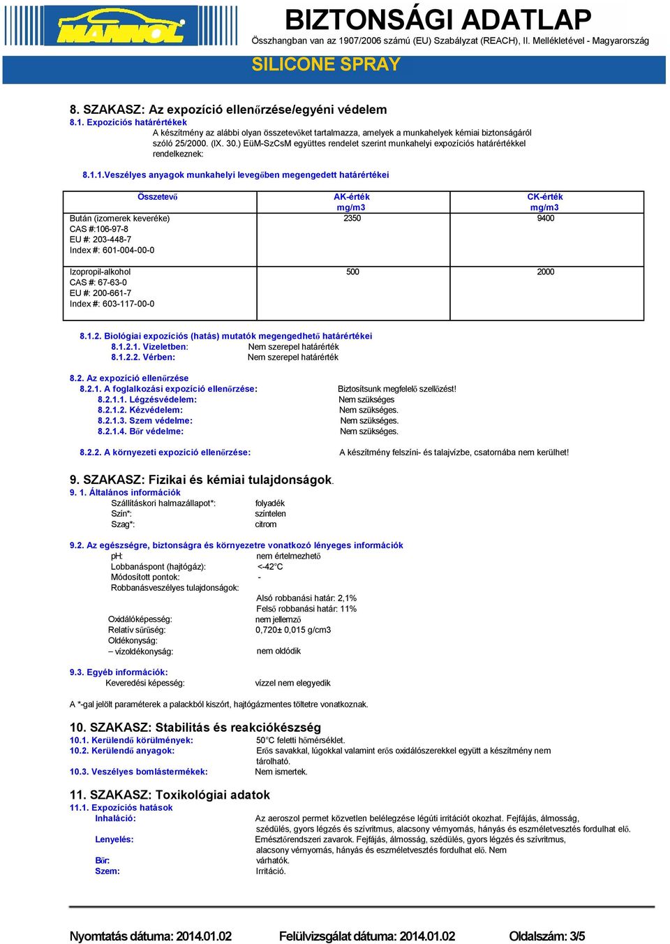 1.Veszélyes anyagok munkahelyi levegőben megengedett határértékei Összetevő Bután (izomerek keveréke) CAS #:106-97-8 EU #: 203-448-7 Index #: 601-004-00-0 Izopropil-alkohol CAS #: 67-63-0 EU #: