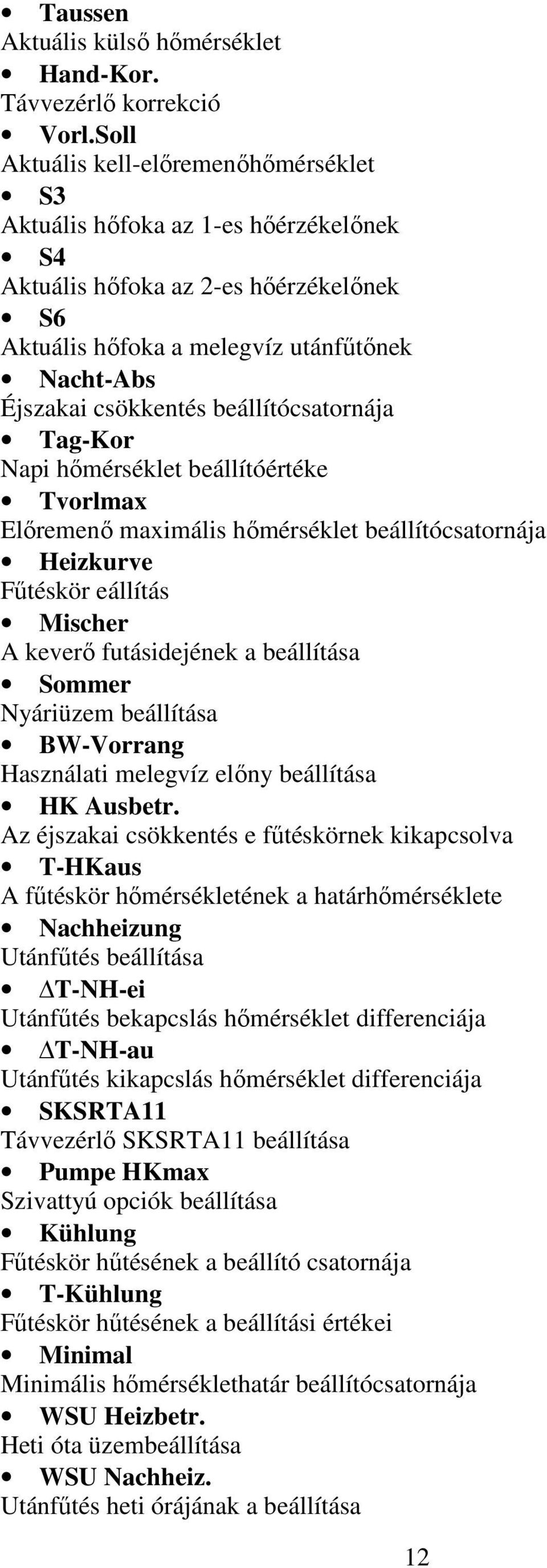 beállítócsatornája Tag-Kor Napi hőmérséklet beállítóértéke Tvorlmax Előremenő maximális hőmérséklet beállítócsatornája Heizkurve Fűtéskör eállítás Mischer A keverő futásidejének a beállítása Sommer