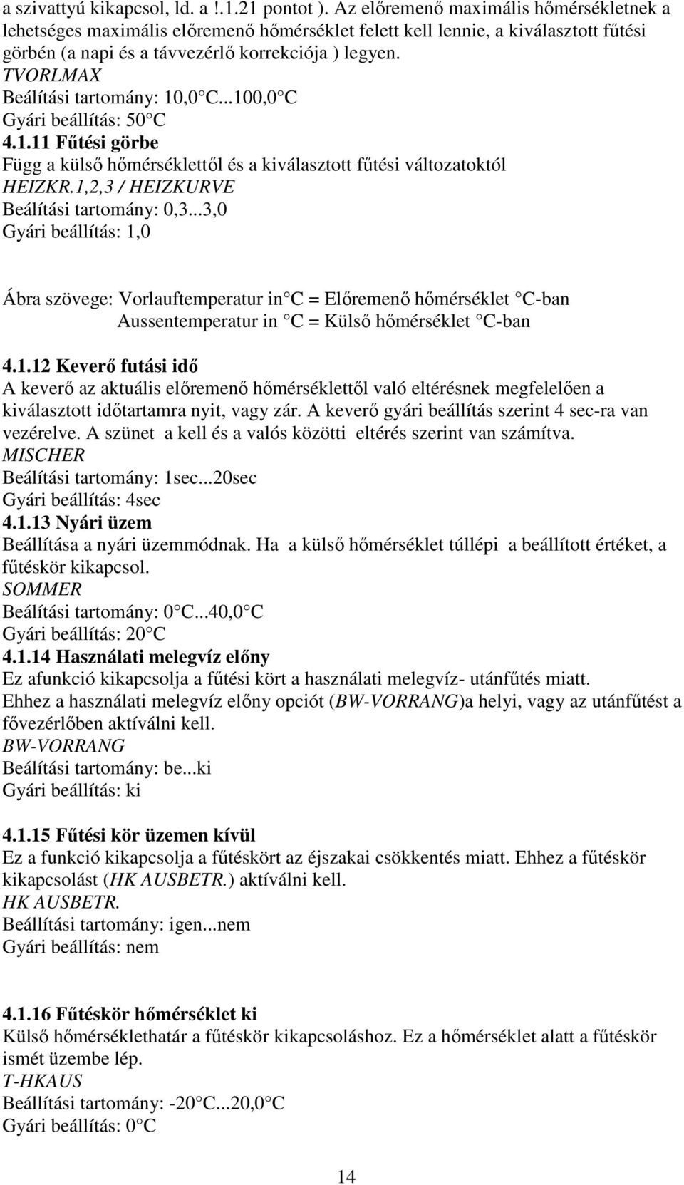 TVORLMAX Beálítási tartomány: 10,0 C...100,0 C Gyári beállítás: 50 C 4.1.11 Fűtési görbe Függ a külső hőmérséklettől és a kiválasztott fűtési változatoktól HEIZKR.