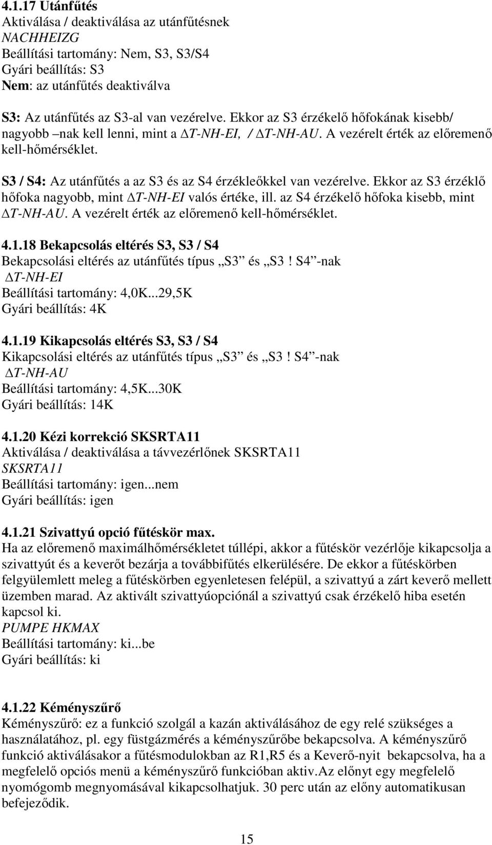 S3 / S4: Az utánfűtés a az S3 és az S4 érzékleőkkel van vezérelve. Ekkor az S3 érzéklő hőfoka nagyobb, mint T-NH-EI valós értéke, ill. az S4 érzékelő hőfoka kisebb, mint T-NH-AU.