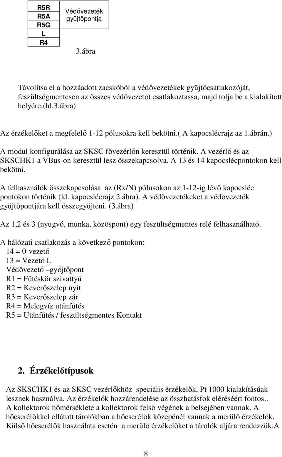 ábra) Az érzékelőket a megfelelő 1-12 pólusokra kell bekötni.( A kapocslécrajz az 1.ábrán.) A modul konfigurálása az SKSC fővezérlőn keresztül történik.