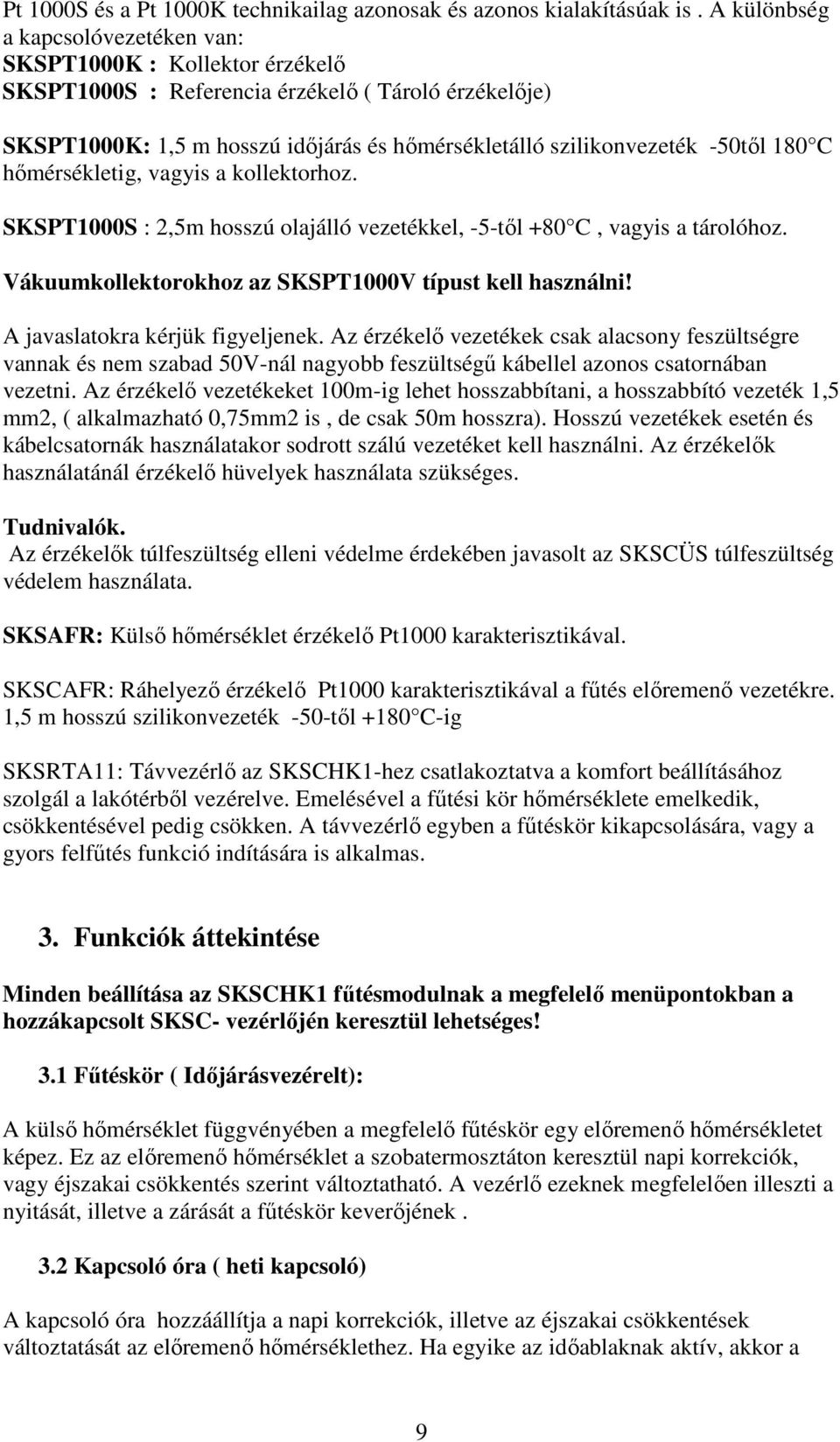 180 C hőmérsékletig, vagyis a kollektorhoz. SKSPT1000S : 2,5m hosszú olajálló vezetékkel, -5-től +80 C, vagyis a tárolóhoz. Vákuumkollektorokhoz az SKSPT1000V típust kell használni!