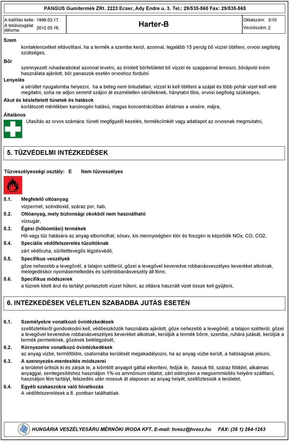 öntudatlan, vízzel ki kell öblíteni a szájat és több pohár vizet kell vele megitatni, soha ne adjon semmit szájon át eszméletlen sérülteknek, hánytatni tilos, orvosi segítség szükséges, Akut és