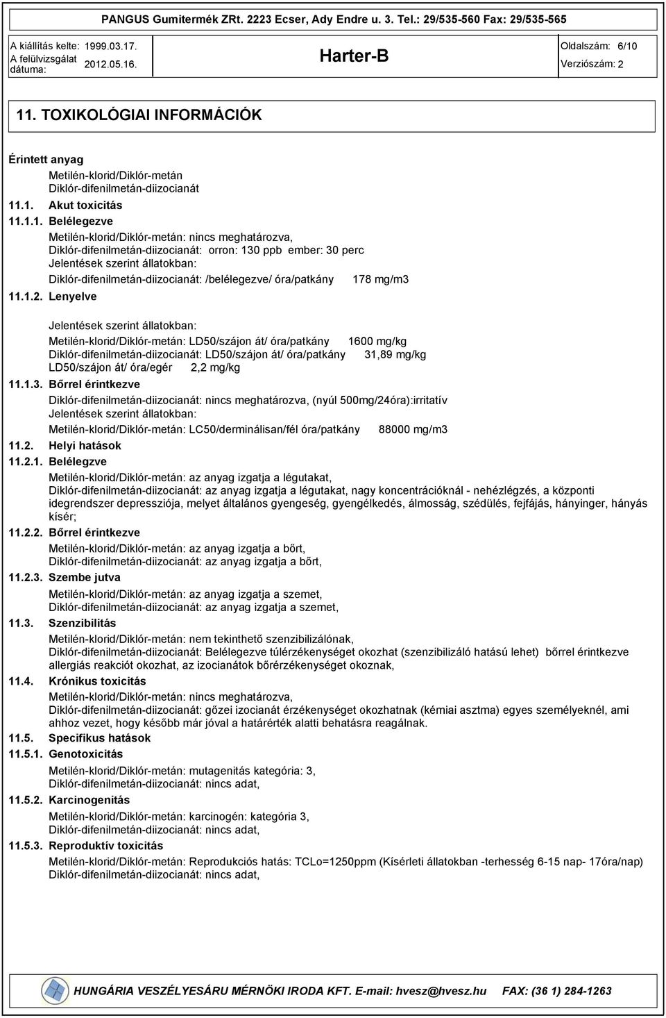 Diklór-difenilmetán-diizocianát: orron: 130 ppb ember: 30 perc Jelentések szerint állatokban: Diklór-difenilmetán-diizocianát: /belélegezve/ óra/patkány 178 mg/m3 11.1.2.