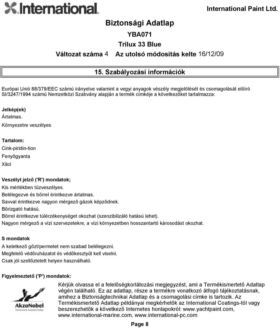 Belélegezve és bőrrel érintkezve ártalmas. Savval érintkezve nagyon mérgező gázok képződnek. Bőrizgató hatású. Bőrrel érintkezve túlérzékenységet okozhat (szenzibilizáló hatású lehet).
