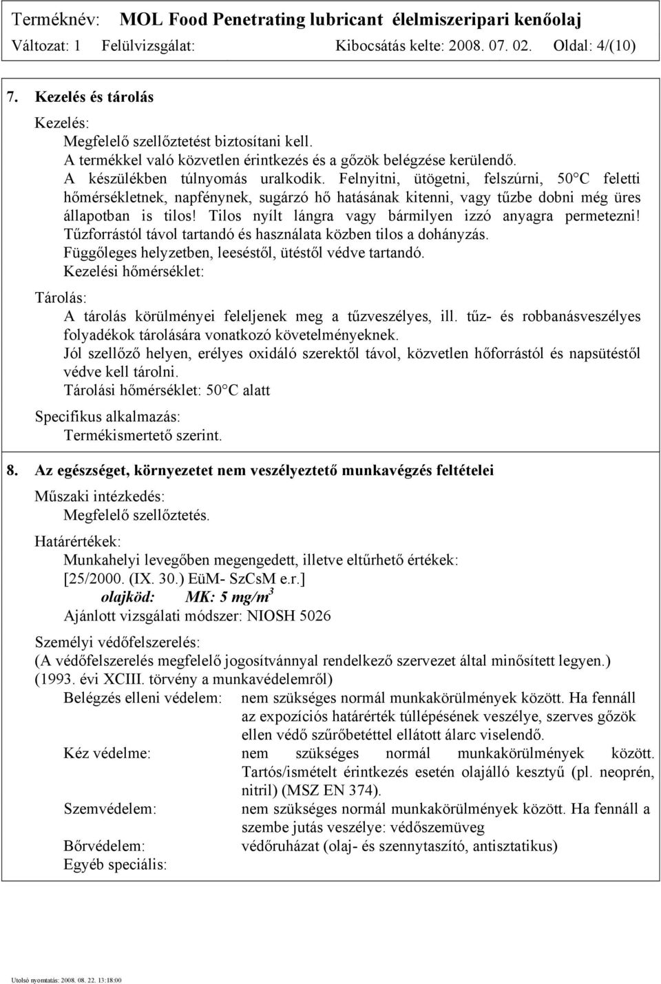 Felnyitni, ütögetni, felszúrni, 50 C feletti hőmérsékletnek, napfénynek, sugárzó hő hatásának kitenni, vagy tűzbe dobni még üres állapotban is tilos!