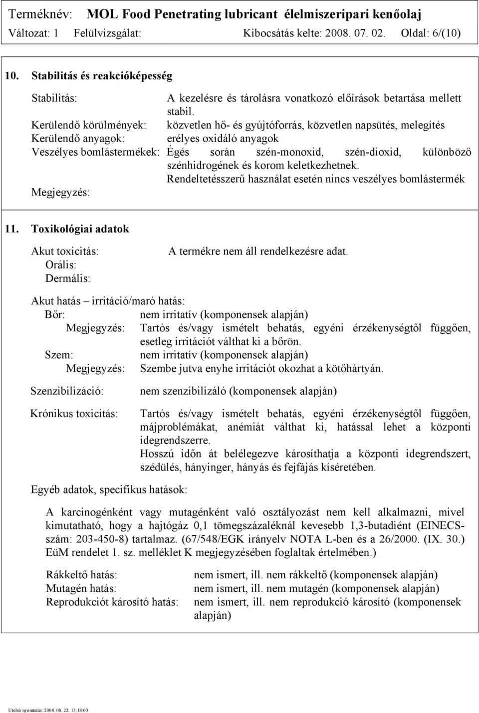 különböző szénhidrogének és korom keletkezhetnek. Rendeltetésszerű használat esetén nincs veszélyes bomlástermék Megjegyzés: 11.