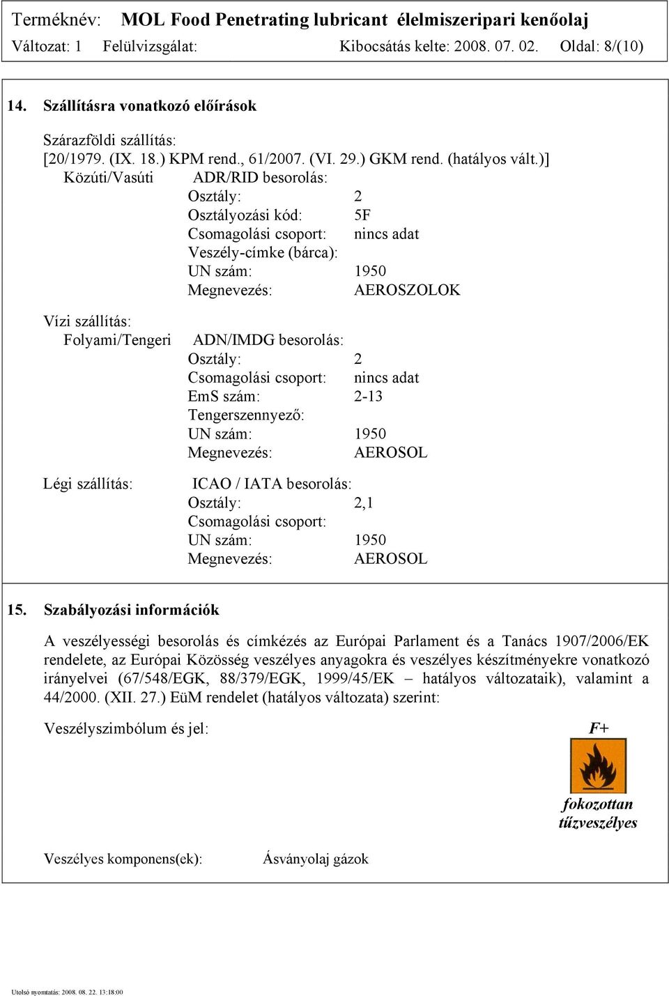 )] Közúti/Vasúti ADR/RID besorolás: Osztály: 2 Osztályozási kód: 5F Csomagolási csoport: nincs adat Veszély-címke (bárca): UN szám: 1950 Megnevezés: AEROSZOLOK Vízi szállítás: Folyami/Tengeri Légi