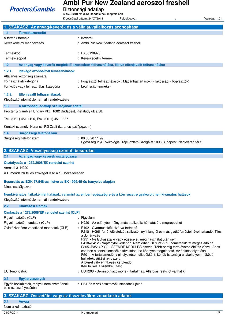 2.1. Idevágó azonosított felhasználások Általános közönség számára F használati kategória Funkciós vagy felhasználási kategória : Fogyasztói felhasználások : Magánháztartások (= lakosság =