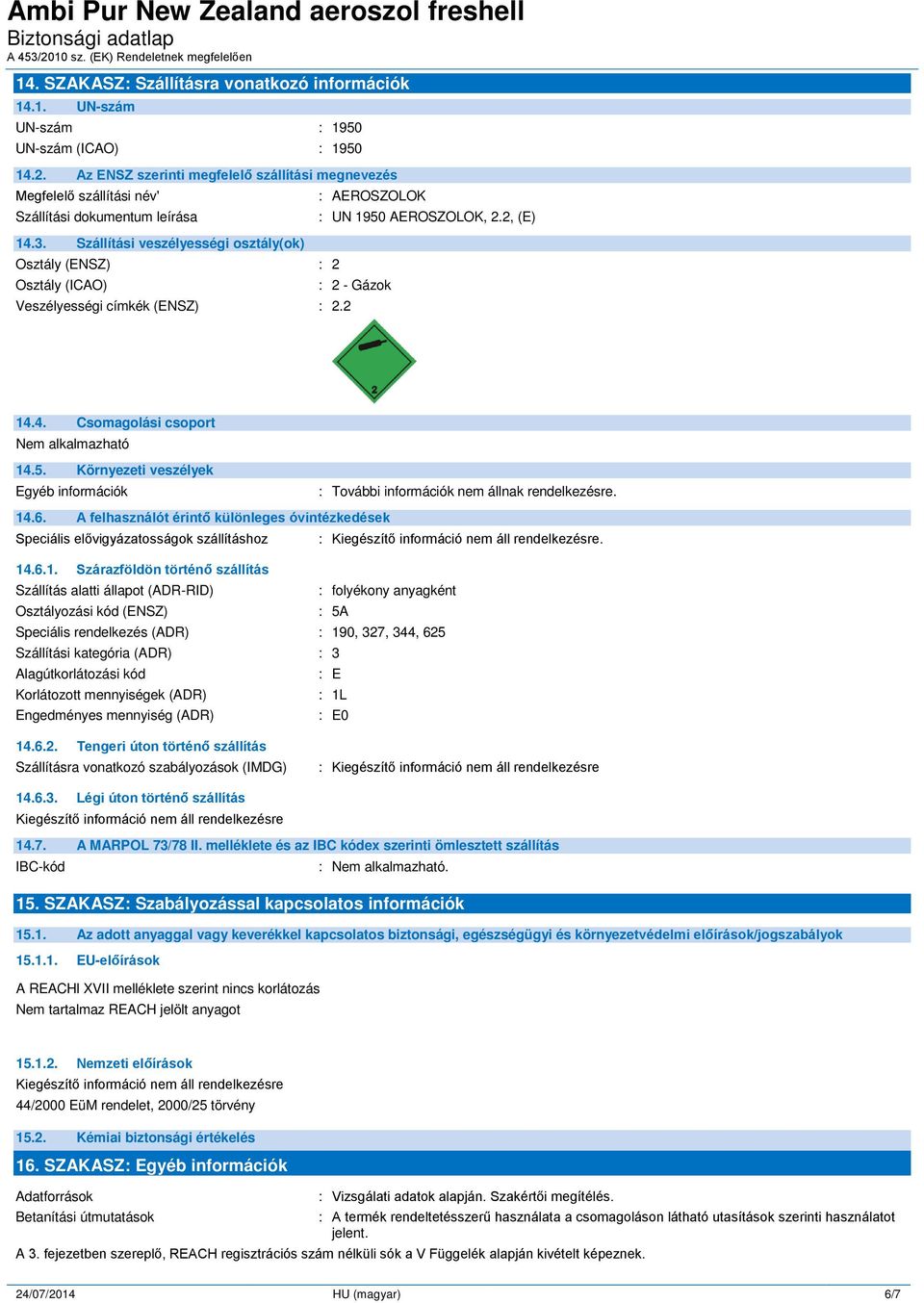 Szállítási veszélyességi osztály(ok) Osztály (ENSZ) : 2 Osztály (ICAO) Veszélyességi címkék (ENSZ) : 2.2 : AEROSZOLOK : UN 1950 AEROSZOLOK, 2.2, (E) : 2 - Gázok 14.