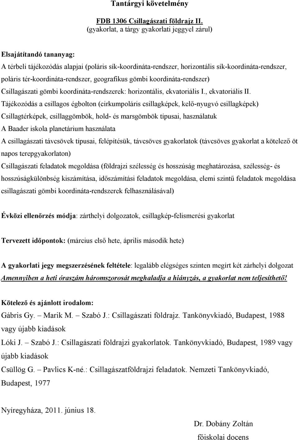 tér-koordináta-rendszer, geografikus gömbi koordináta-rendszer) Csillagászati gömbi koordináta-rendszerek: horizontális, ekvatoriális I., ekvatoriális II.