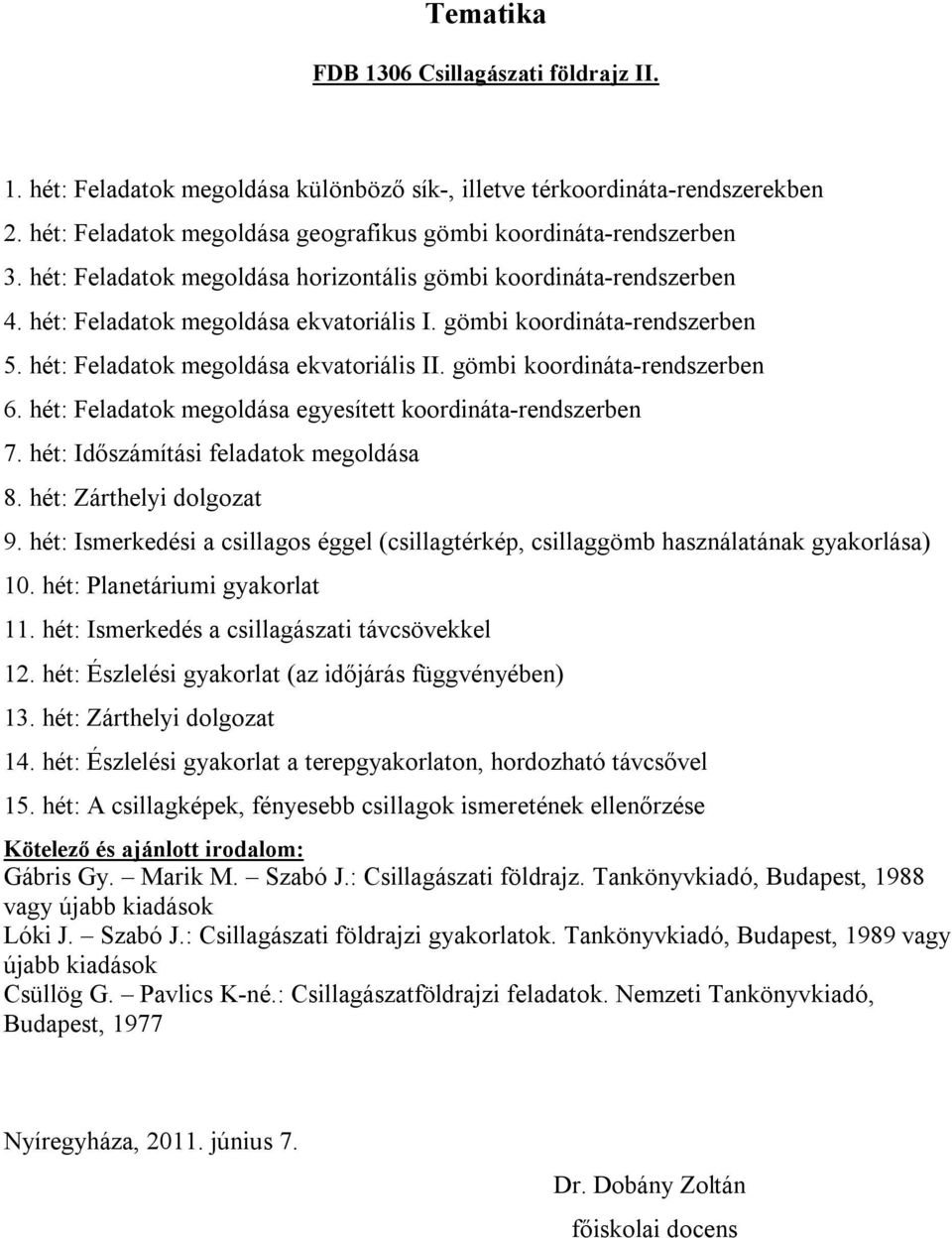 gömbi koordináta-rendszerben 6. hét: Feladatok megoldása egyesített koordináta-rendszerben 7. hét: Időszámítási feladatok megoldása 8. hét: Zárthelyi dolgozat 9.