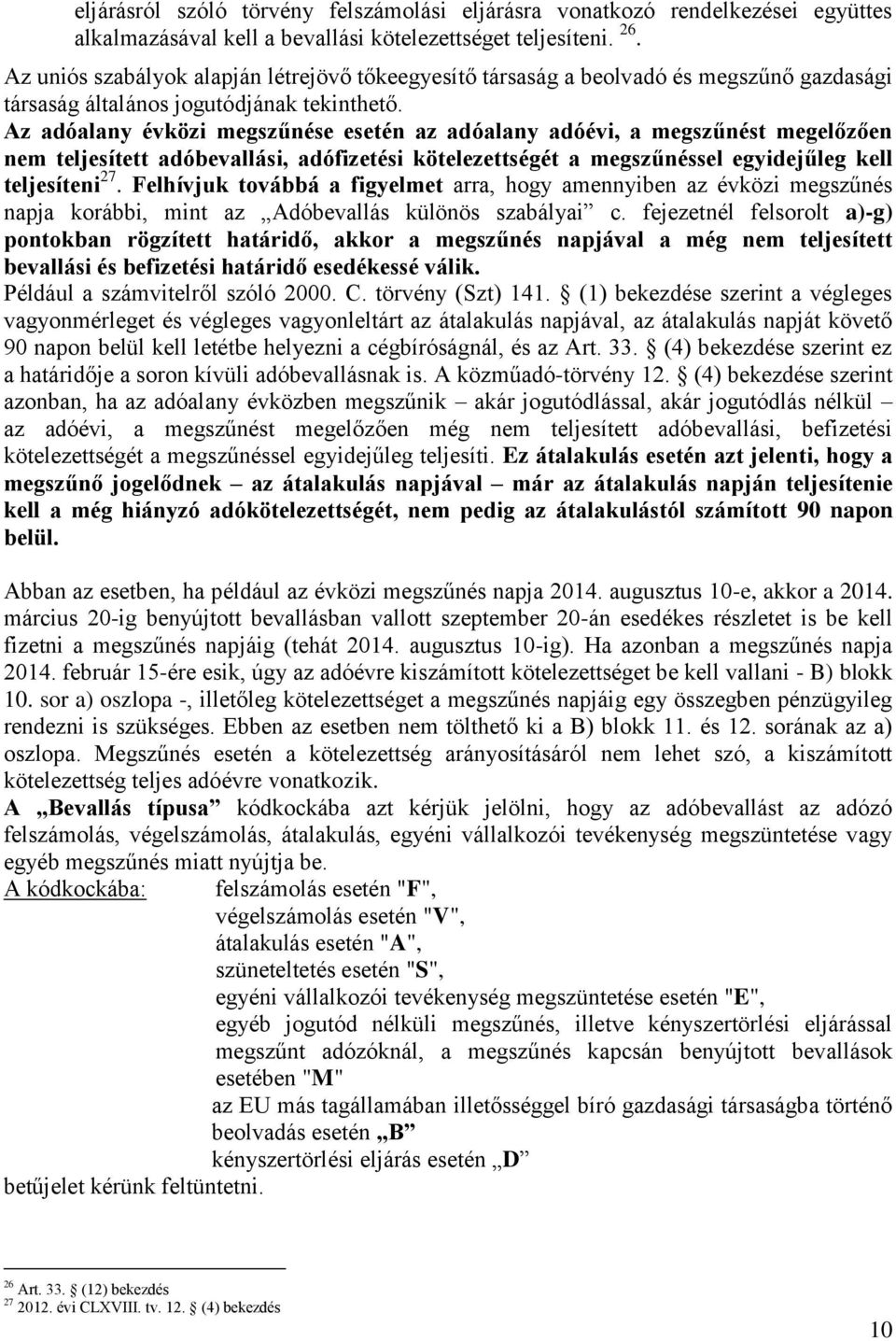 Az adóalany évközi megszűnése esetén az adóalany adóévi, a megszűnést megelőzően nem teljesített adóbevallási, adófizetési kötelezettségét a megszűnéssel egyidejűleg kell teljesíteni 27.