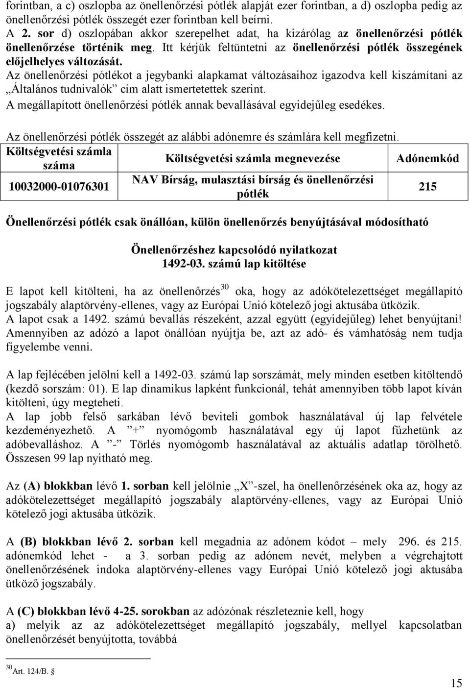 Az önellenőrzési pótlékot a jegybanki alapkamat változásaihoz igazodva kell kiszámítani az Általános tudnivalók cím alatt ismertetettek szerint.