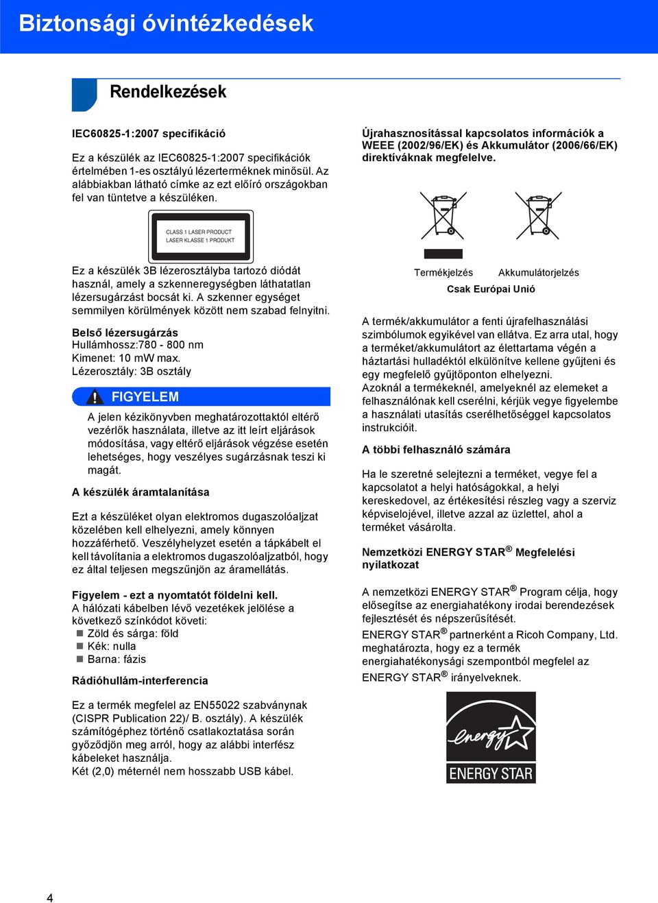 Újrahasznosítással kapcsolatos információk a WEEE (2002/96/EK) és Akkumulátor (2006/66/EK) direktíváknak megfelelve.