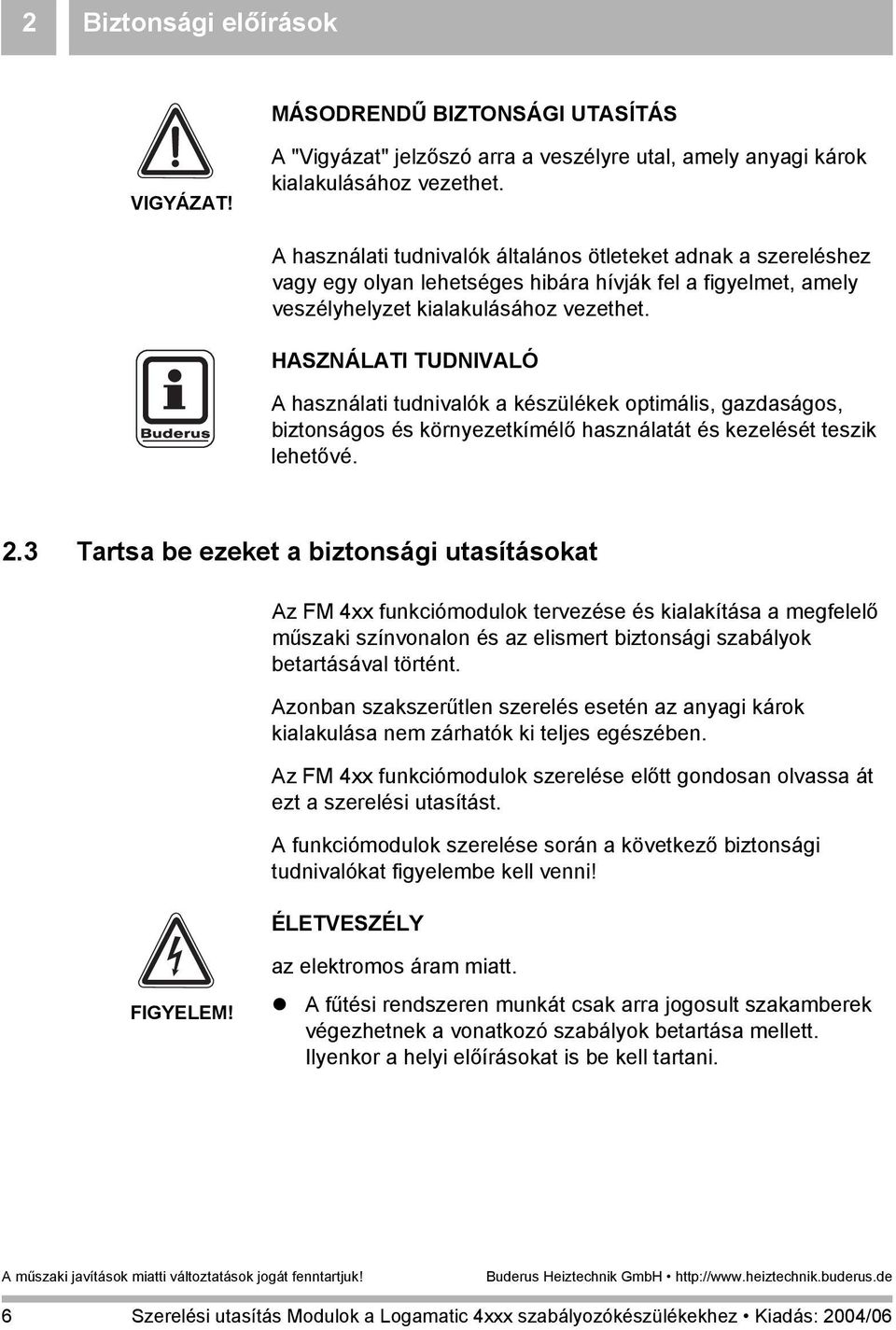 HASZNÁLATI TUDNIVALÓ A használati tudnivalók a készülékek optimális, gazdaságos, biztonságos és környezetkímélő használatát és kezelését teszik lehetővé. 2.