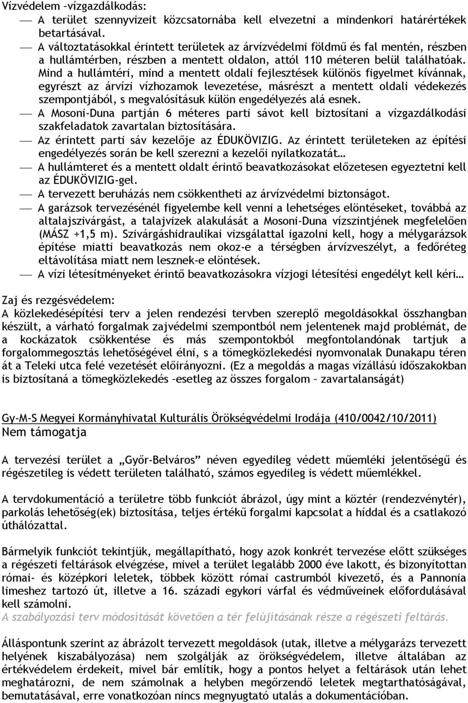 Mind a hullámtéri, mind a mentett oldali fejlesztések különös figyelmet kívánnak, egyrészt az árvízi vízhozamok levezetése, másrészt a mentett oldali védekezés szempontjából, s megvalósításuk külön