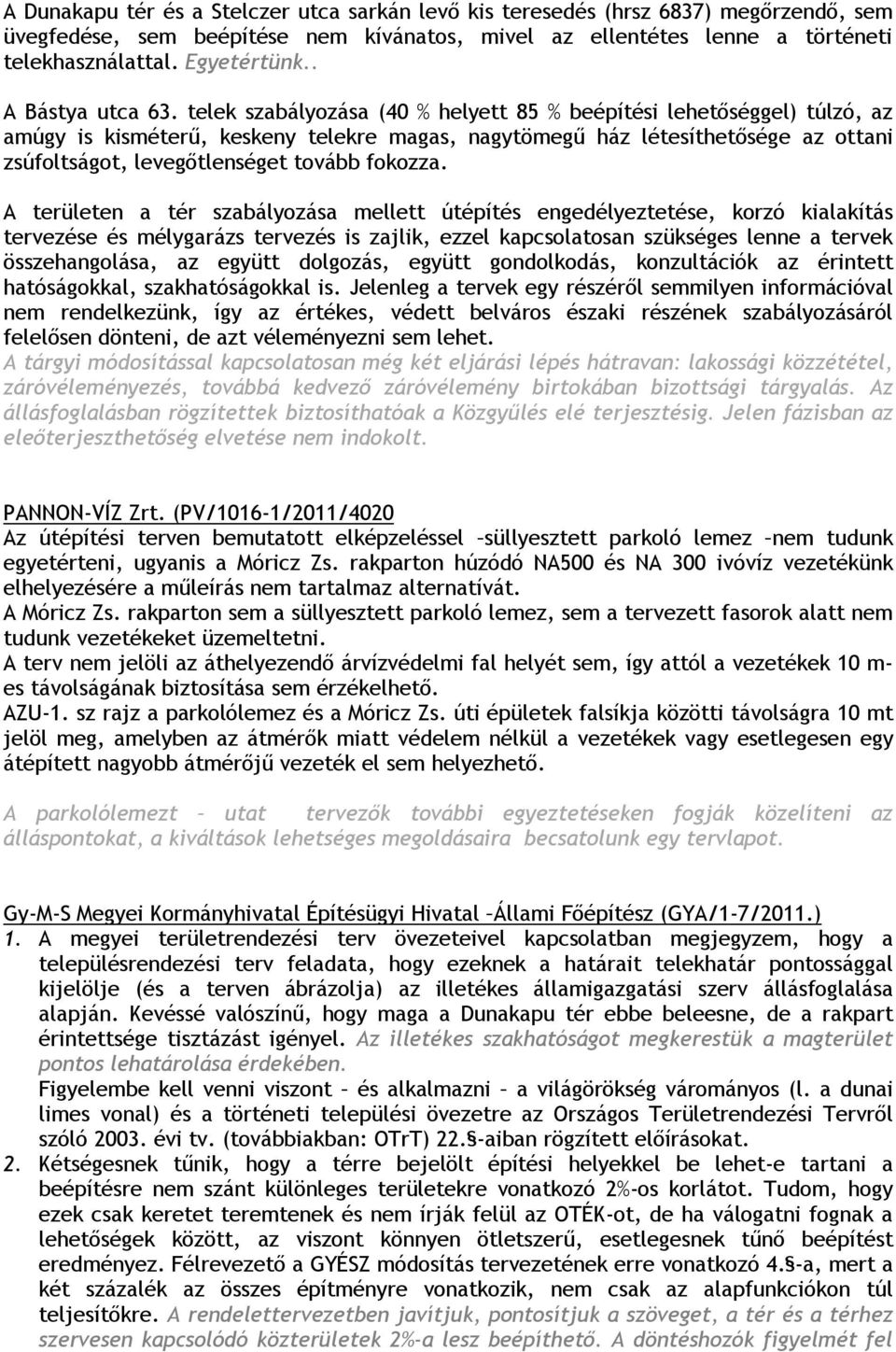 telek szabályozása (40 % helyett 85 % beépítési lehetőséggel) túlzó, az amúgy is kisméterű, keskeny telekre magas, nagytömegű ház létesíthetősége az ottani zsúfoltságot, levegőtlenséget tovább