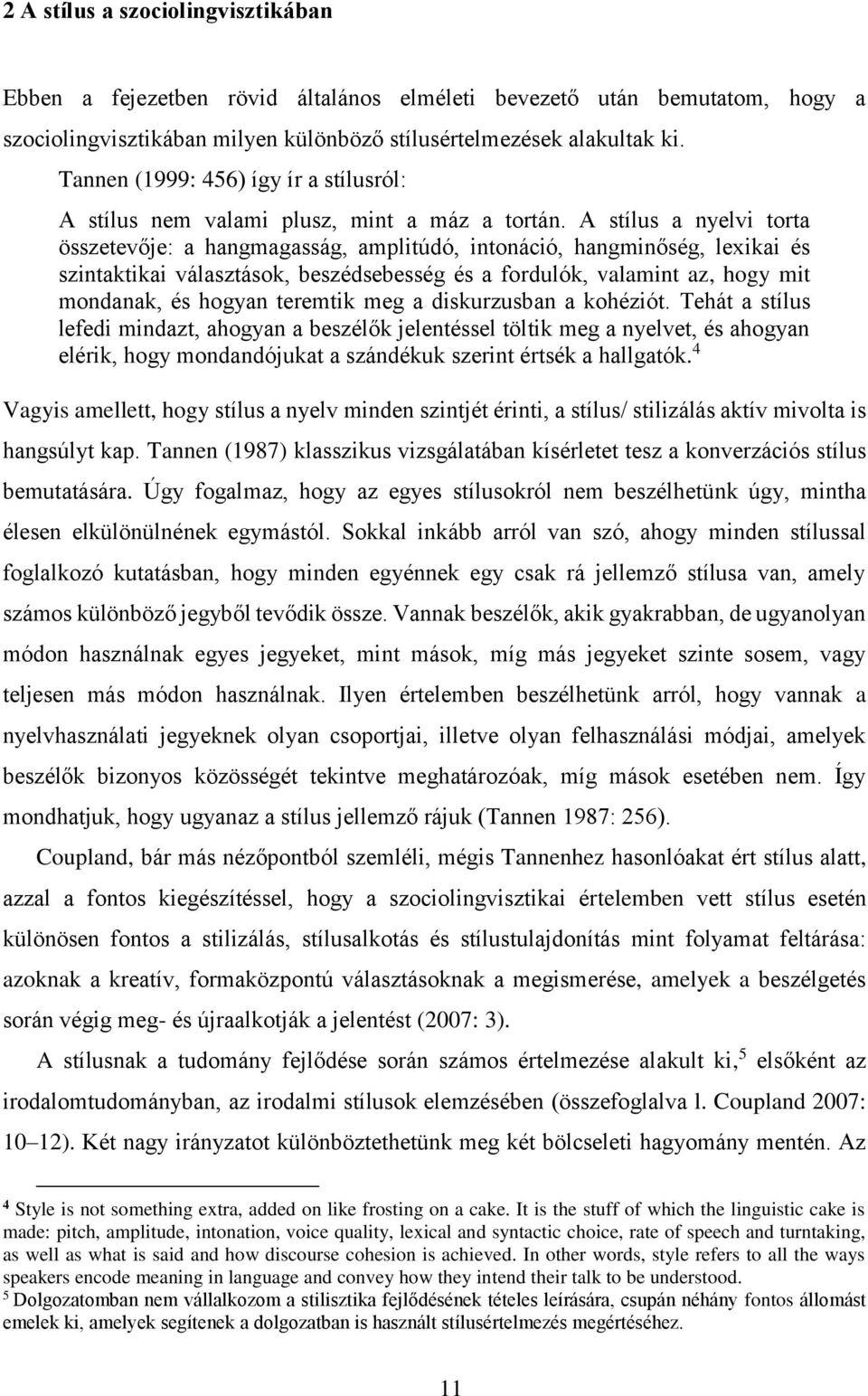 A stílus a nyelvi torta összetevője: a hangmagasság, amplitúdó, intonáció, hangminőség, lexikai és szintaktikai választások, beszédsebesség és a fordulók, valamint az, hogy mit mondanak, és hogyan