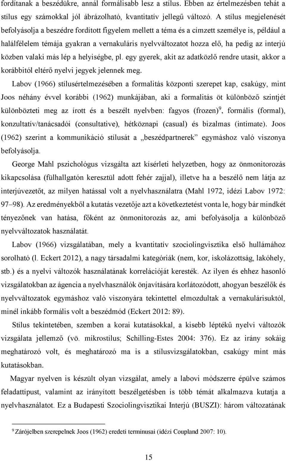 interjú közben valaki más lép a helyiségbe, pl. egy gyerek, akit az adatközlő rendre utasít, akkor a korábbitól eltérő nyelvi jegyek jelennek meg.