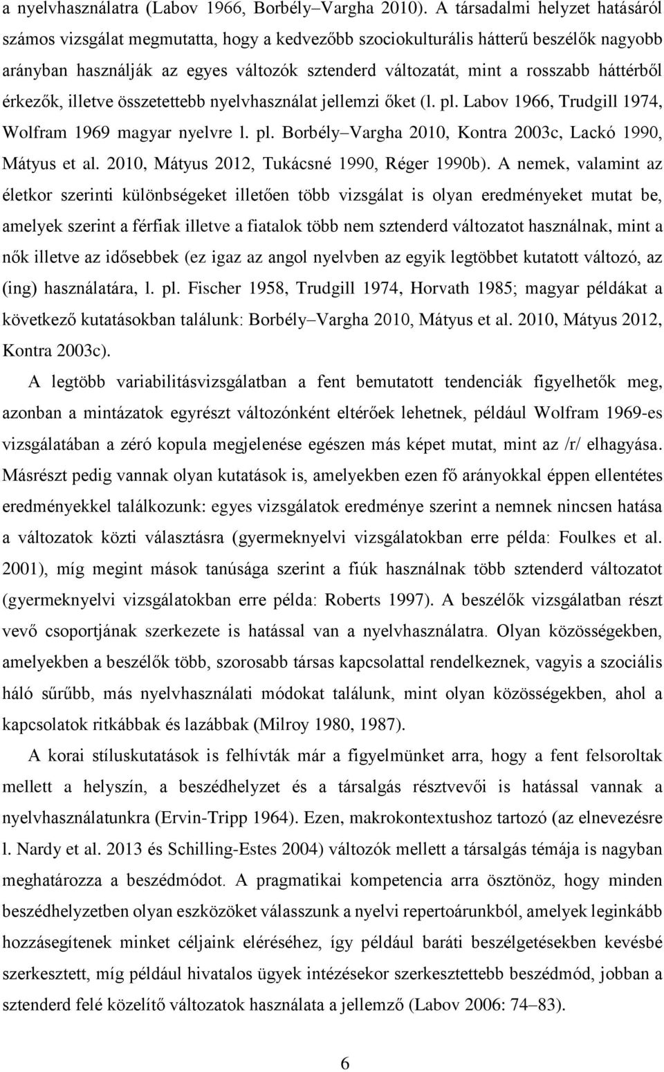 háttérből érkezők, illetve összetettebb nyelvhasználat jellemzi őket (l. pl. Labov 1966, Trudgill 1974, Wolfram 1969 magyar nyelvre l. pl. Borbély Vargha 2010, Kontra 2003c, Lackó 1990, Mátyus et al.