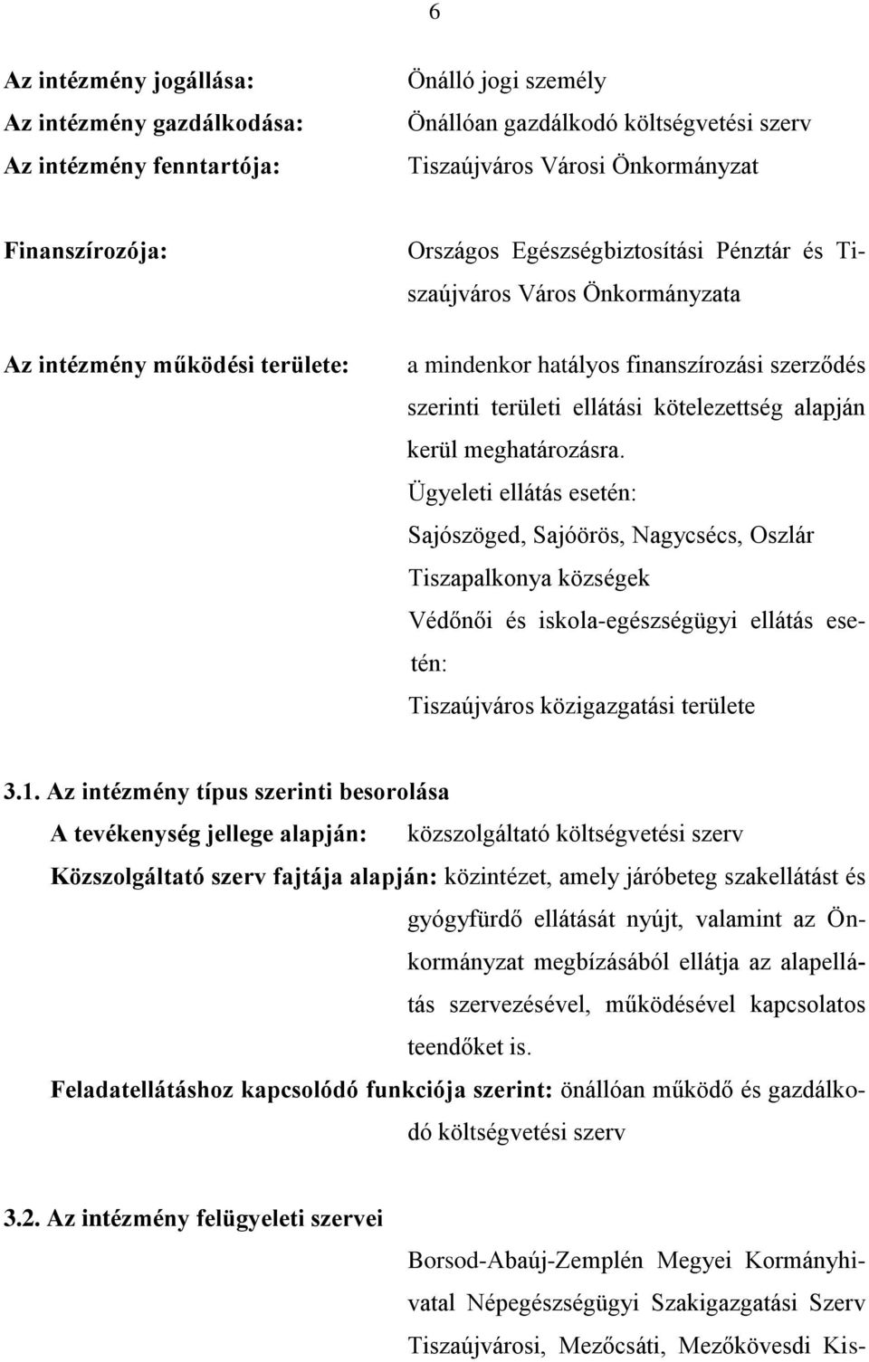 meghatározásra. Ügyeleti ellátás esetén: Sajószöged, Sajóörös, Nagycsécs, Oszlár Tiszapalkonya községek Védőnői és iskola-egészségügyi ellátás esetén: Tiszaújváros közigazgatási területe 3.1.