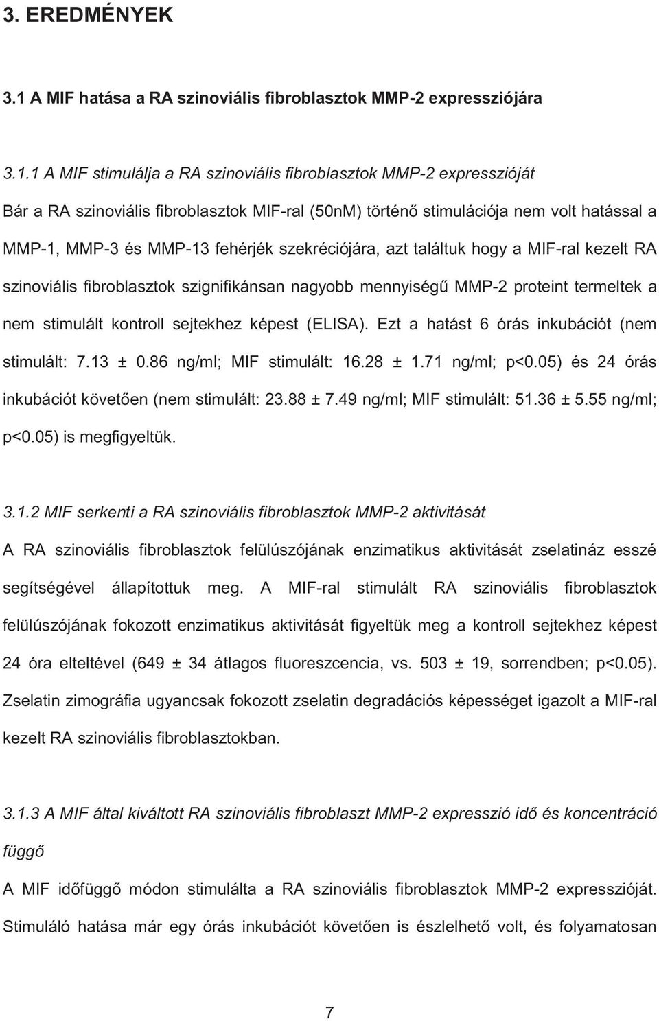 1 A MIF stimulálja a RA szinoviális fibroblasztok MMP-2 expresszióját Bár a RA szinoviális fibroblasztok MIF-ral (50nM) történ stimulációja nem volt hatással a MMP-1, MMP-3 és MMP-13 fehérjék