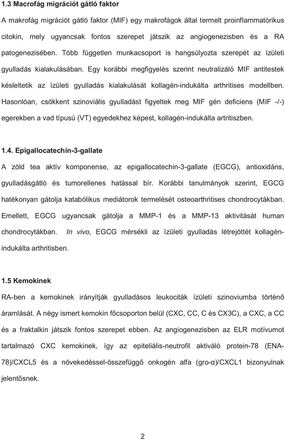 Egy korábbi megfigyelés szerint neutralizáló MIF antitestek késleltetik az ízületi gyulladás kialakulását kollagén-indukálta arthritises modellben.