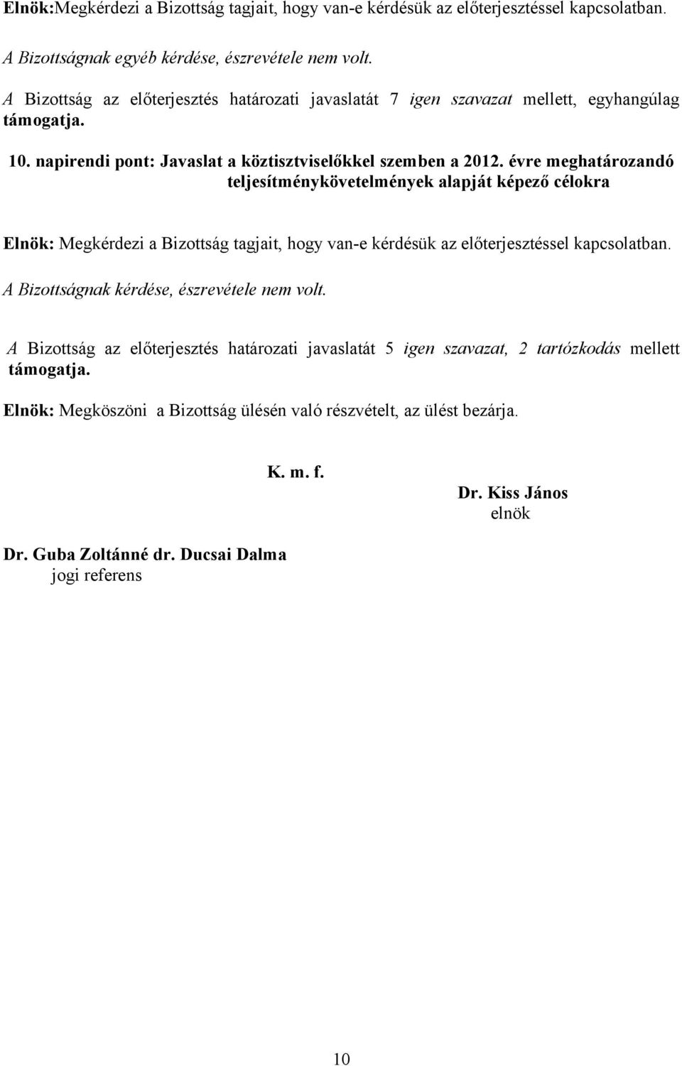 évre meghatározandó teljesítménykövetelmények alapját képező célokra Elnök: Megkérdezi a Bizottság tagjait, hogy van-e kérdésük az előterjesztéssel kapcsolatban.