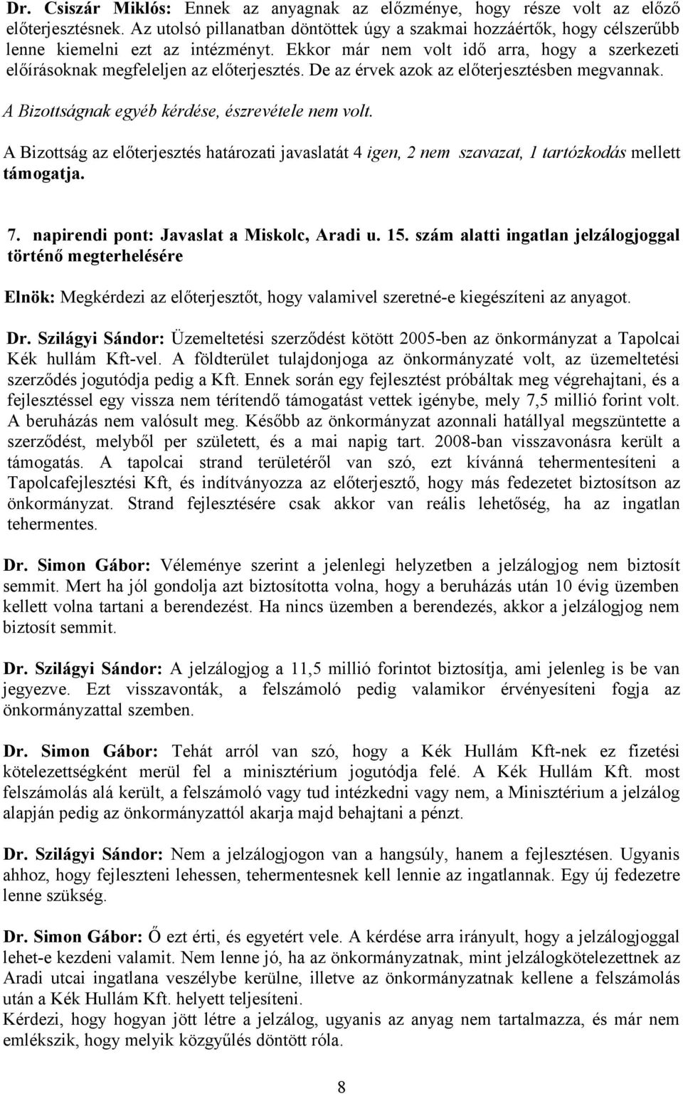 De az érvek azok az előterjesztésben megvannak. A Bizottságnak egyéb kérdése, észrevétele nem volt.